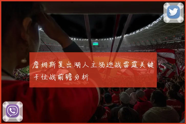 詹姆斯复出湖人主场迎战雷霆关键卡位战前瞻分析