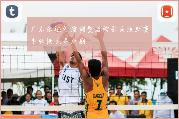 广东宏远外援调整后续引关注新赛季轮换竞争加剧