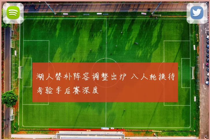 湖人替补阵容调整出炉 八人轮换待考验季后赛深度